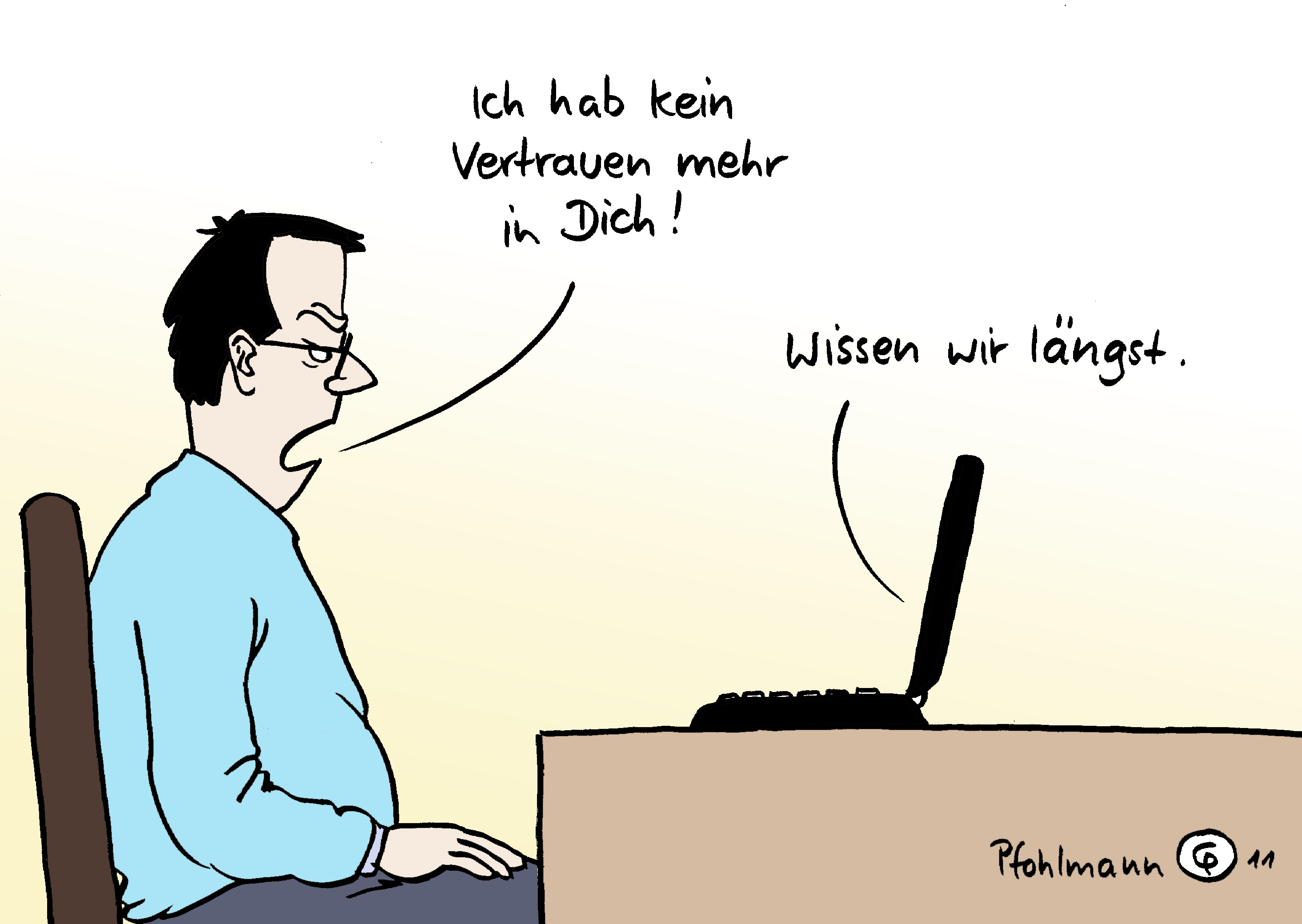 Karikatur: Mann sagt zu seinem Laptop: "Ich vertraue dir nicht mehr". Laptop antwortet: "Wissen wir längts."