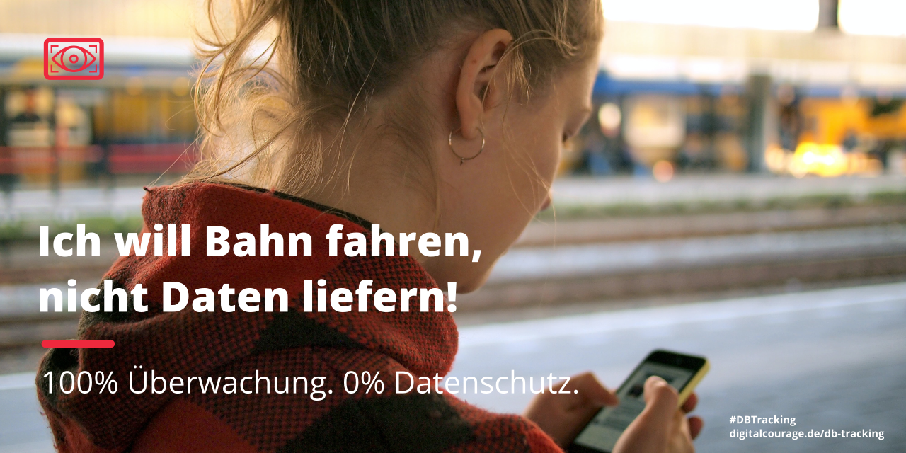 Ein Person mit Smartphone, davor der Schriftzug: Ich will Bahn fahren, nicht Daten liefern. 100% Überwachung. 0% Datenschutz.