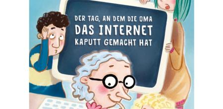 Kinderbuchcover mit der Aufschrift: „Der Tag an dem die Oma das Internet kaputt gemacht hat“. Der Text steht auf einem Computerbildschirm, davor eine Oma, daneben eine Mutter und Kinder.