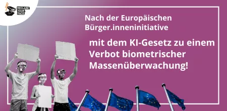 Pink-violetter Farbverlauf. Im Vordergrund drei Personen in schwarz-weiß, die leere Plakate hochhalten und deren Gesichter per Montage kein Ganzes ergeben. Rechts daneben mehrere Europaflaggen. Präsent in der Mitte als Text: "Nach der Europäischen Bürger.inneninitiative mit dem KI-Gesetz zu einem Verbot biometrischer Massenüberwachung!"