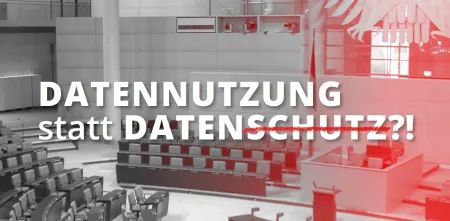 Collage: „Datennutzung statt Datenschutz (Schutz in rot durchgestrichen)?!“. Im Hintergrund ist der Plenarsaal des Bundestags zu sehen (schwarz/weiß-rot Farbverlauf).