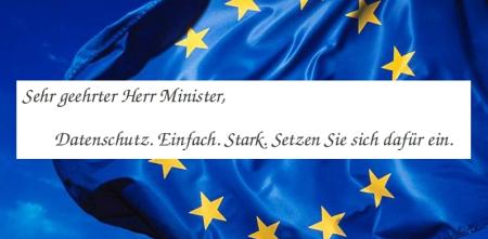 Die EU-Flagge, darüber eine Textbox: „Sehr geehrter Herr Minister, Datenschutz. Einfach. Stark. Setzen Sie sich dafür ein.“