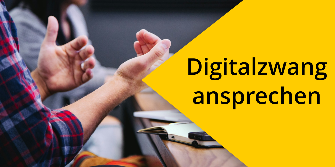 Gelbes Dreieck mit Text "Digitalzwang ansprechen" vor Hintergrundfoto mit im Gespräch gehobenen Händen