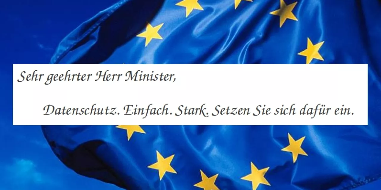 Die EU-Flagge, darüber eine Textbox: „Sehr geehrter Herr Minister, Datenschutz. Einfach. Stark. Setzen Sie sich dafür ein.“